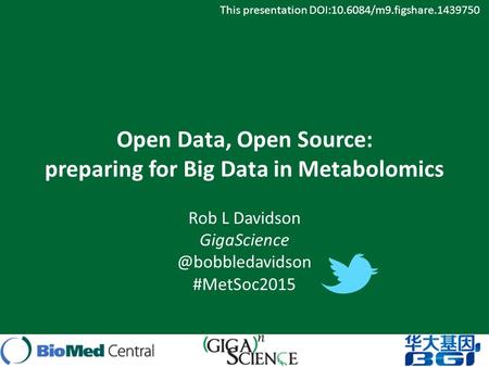 Open Data, Open Source: preparing for Big Data in Metabolomics Rob L Davidson #MetSoc2015 This presentation DOI:10.6084/m9.figshare.1439750.