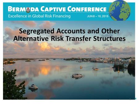 JUN 8 – 10, 2015 Segregated Accounts and Other Alternative Risk Transfer Structures 1.