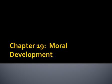 Chapter 19: Moral Development