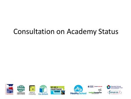 Consultation on Academy Status. BACKGROUND Governors have taken a qualified vote to start the consultation process. So far staff/parents/community have.
