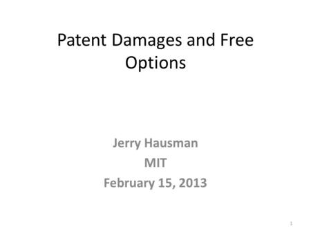 Patent Damages and Free Options Jerry Hausman MIT February 15, 2013 1.