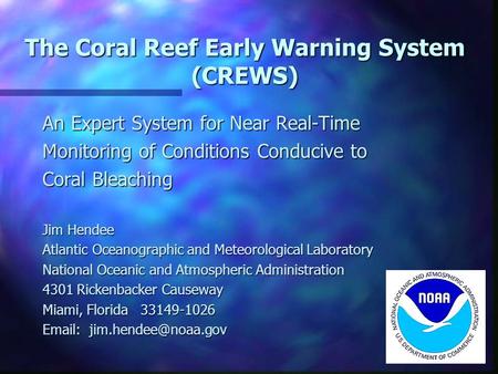 The Coral Reef Early Warning System (CREWS) An Expert System for Near Real-Time Monitoring of Conditions Conducive to Coral Bleaching Jim Hendee Atlantic.