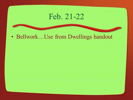 Feb. 21-22 Bellwork…Use from Dwellings handout. Read this sentence from Paragraph 1. But up close it is something wonderful, a small cliff dwelling that.