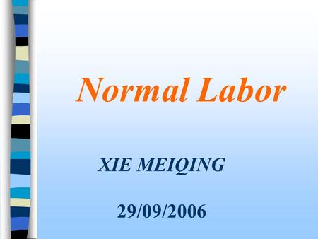 Normal Labor XIE MEIQING 29/09/2006. Labor means the process of the birth,which is finished by the effective coordination of uterine contractions and.