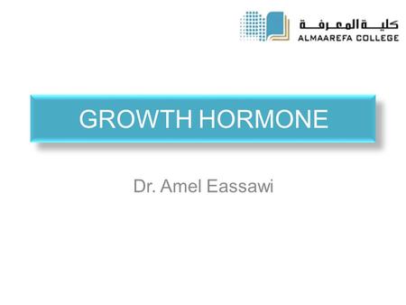 GROWTH HORMONE Dr. Amel Eassawi.