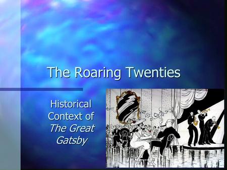 The Roaring Twenties Historical Context of The Great Gatsby.