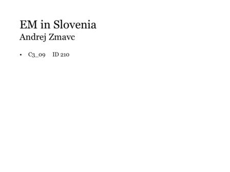 EM in Slovenia Andrej Zmavc C3_09 ID 210. Slovenia - Country information 1 Slovenia is a small middle European country, situated at the top corner of.
