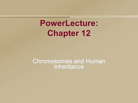 PowerLecture: Chapter 12 Chromosomes and Human Inheritance.
