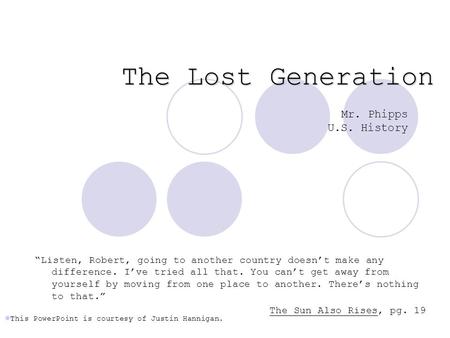 The Lost Generation Mr. Phipps U.S. History “Listen, Robert, going to another country doesn’t make any difference. I’ve tried all that. You can’t get away.