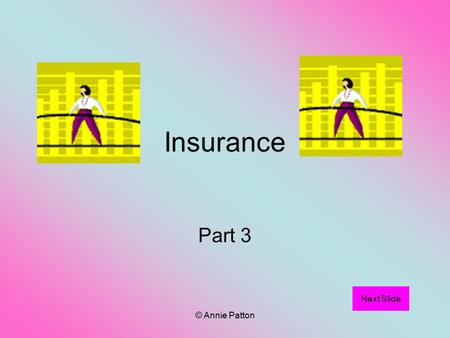 © Annie Patton Insurance Part 3 Next Slide. © Annie Patton Aim of Lesson To learn the Principles of Insurance. Previous slide Next Slide.