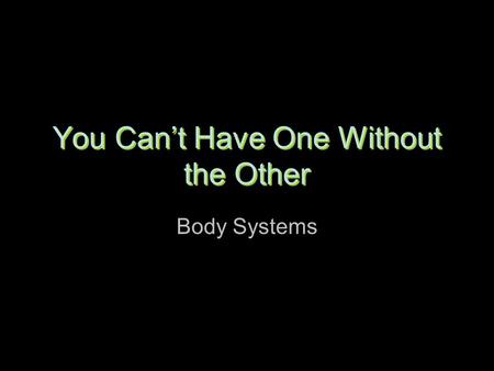 You Can’t Have One Without the Other Body Systems.