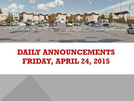 DAILY ANNOUNCEMENTS FRIDAY, APRIL 24, 2015. REGULAR DAILY CLASS SCHEDULE 7:45 – 9:15 BLOCK A7:30 – 8:20 SINGLETON 1 8:25 – 9:15 SINGLETON 2 9:22 - 10:52.