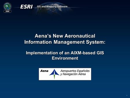 1 Aena’s New Aeronautical Information Management System: Implementation of an AIXM-based GIS Environment.