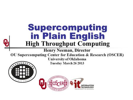 Supercomputing in Plain English Supercomputing in Plain English High Throughput Computing Henry Neeman, Director OU Supercomputing Center for Education.