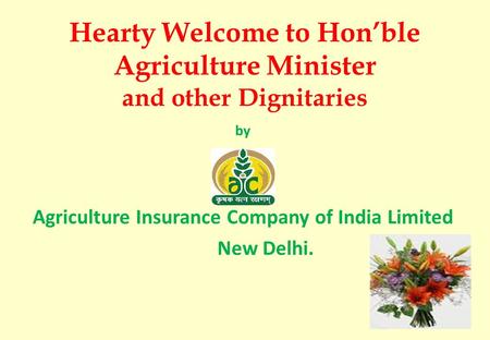 Hearty Welcome to Hon’ble Agriculture Minister and other Dignitaries by Agriculture Insurance Company of India Limited New Delhi.