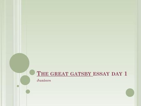 T HE GREAT GATSBY ESSAY DAY 1 Juniors. SWBAT WRITE A THESIS STATEMENT FOR THEIR GG ESSAY DO NOW: TAKE OUT BRAINSTORM WHAT DO YOU KNOW ABOUT WRITING A.