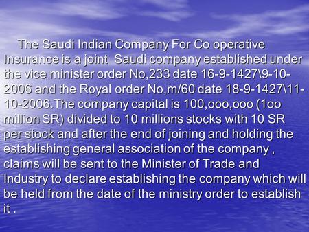The Saudi Indian Company For Co operative Insurance is a joint Saudi company established under the vice minister order No,233 date 16-9-1427\9-10- 2006.