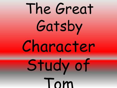 The Great Gatsby Character Study of Tom.