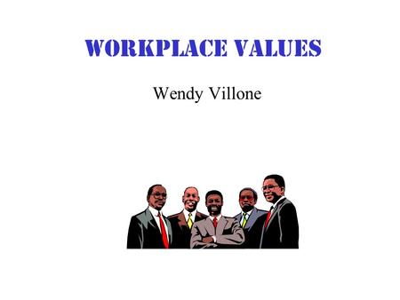 Workplace Values Wendy Villone. Workplace Values What workplace values do you want? What workplace values does your employer want?