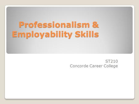 Professionalism & Employability Skills ST210 Concorde Career College.