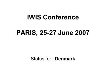 IWIS Conference PARIS, 25-27 June 2007 Status for : Denmark.