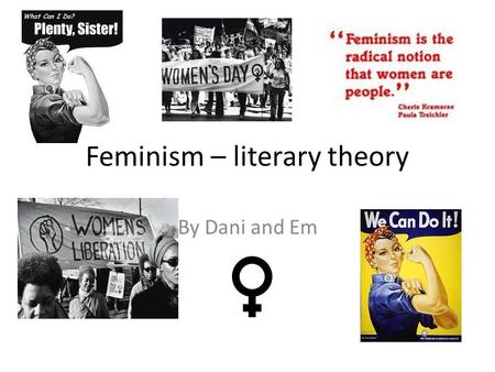 Feminism – literary theory By Dani and Em. ‘The emotional, sexual, psychological stereotyping of females begins when the Doctor says ‘Its a girl’’ – Shirley.