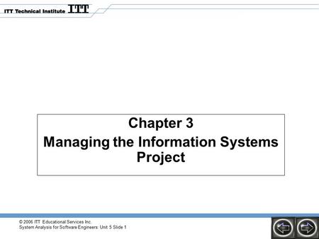 © 2006 ITT Educational Services Inc. System Analysis for Software Engineers: Unit 5 Slide 1 Chapter 3 Managing the Information Systems Project.