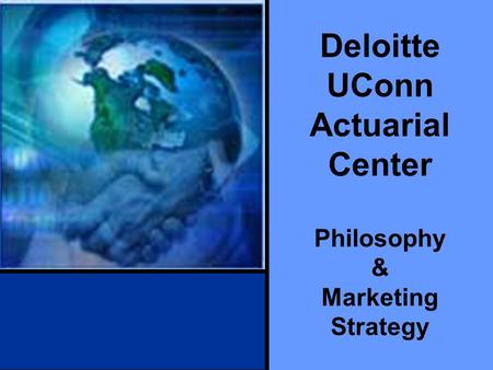 Deloitte UConn Actuarial Center Philosophy & Marketing Strategy.