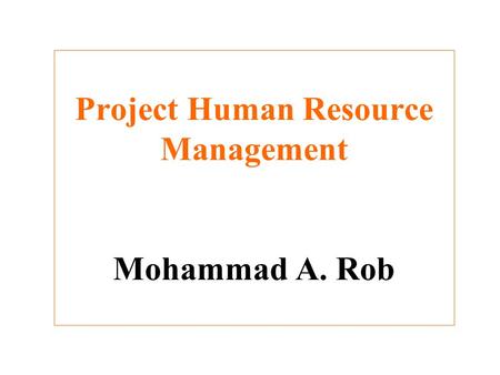 Project Human Resource Management Mohammad A. Rob.