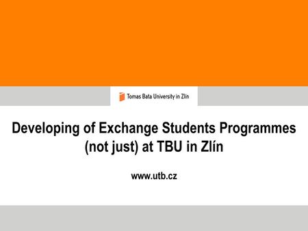 Developing of Exchange Students Programmes (not just) at TBU in Zlín www.utb.cz.