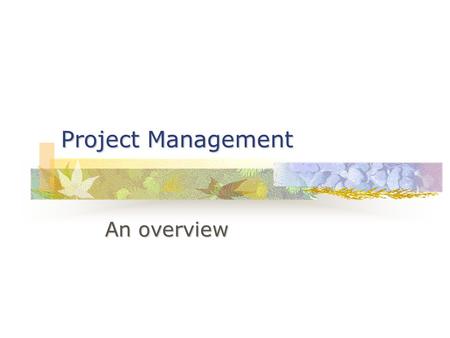 Project Management An overview. What is a Project A temporary job to accomplish a specific task A temporary job to accomplish a specific task Attributes.