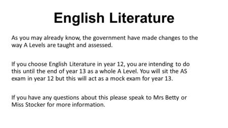 English Literature As you may already know, the government have made changes to the way A Levels are taught and assessed. If you choose English Literature.