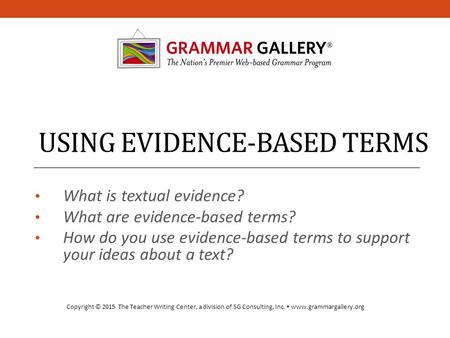 USING EVIDENCE-BASED TERMS What is textual evidence? What are evidence-based terms? How do you use evidence-based terms to support your ideas about a text?
