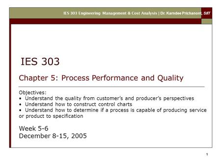 IES 303 Engineering Management & Cost Analysis | Dr. Karndee Prichanont, SIIT 1 IES 303 Chapter 5: Process Performance and Quality Objectives: Understand.