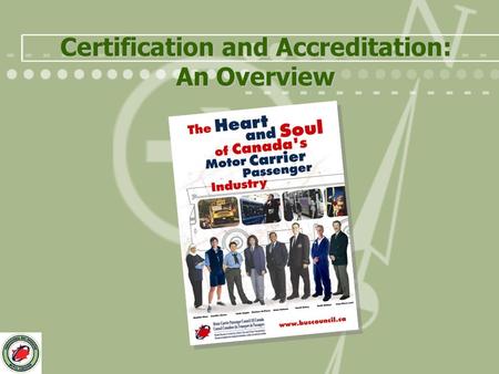 Certification and Accreditation: An Overview. Why Certify Bus Operators? Professional designation is regarded as having significant value Similar designations.