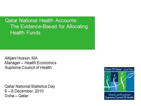 Altijani Hussin, MA Manager – Health Economics Supreme Council of Health Qatar National Statistics Day 6 – 8 December, 2010 Doha – Qatar Qatar National.