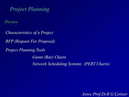 Project Planning Preview Characteristics of a Project RFP (Request For Proposal) Project Planning Tools Gannt (Bar) Charts Assoc.Prof.Dr.B.G.Çetiner Network.