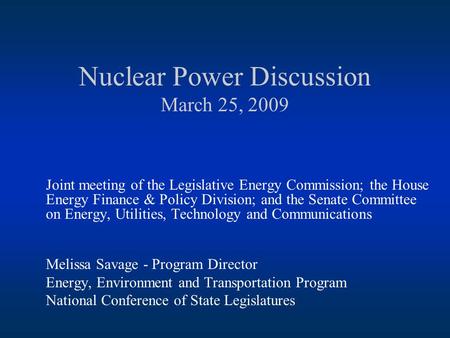 Nuclear Power Discussion March 25, 2009 Joint meeting of the Legislative Energy Commission; the House Energy Finance & Policy Division; and the Senate.