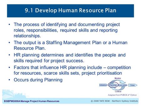 BSBPMG506A Manage Project Human Resources 9.1 Develop Human Resource Plan The process of identifying and documenting project roles, responsibilities, required.