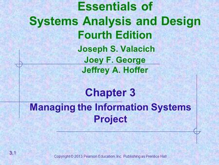 Copyright © 2013 Pearson Education, Inc. Publishing as Prentice Hall Essentials of Systems Analysis and Design Fourth Edition Joseph S. Valacich Joey F.