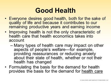Good Health Everyone desires good health, both for the sake of quality of life and because it contributes to our remaining productive years and earning.