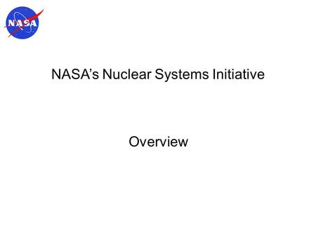 NASA’s Nuclear Systems Initiative Overview. Safety is the absolute highest priority Three components to this technology initiative Radioisotope power.
