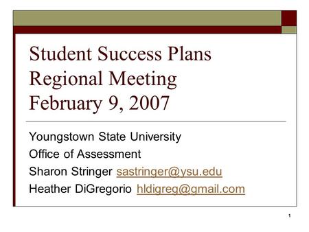 1 Student Success Plans Regional Meeting February 9, 2007 Youngstown State University Office of Assessment Sharon Stringer
