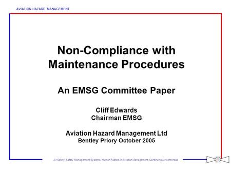 Non-Compliance with Maintenance Procedures An EMSG Committee Paper Cliff Edwards Chairman EMSG Aviation Hazard Management Ltd Bentley Priory October.
