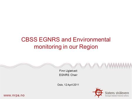 Www.nrpa.no CBSS EGNRS and Environmental monitoring in our Region Finn Ugletveit EGNRS Chair Oslo, 12 April 2011.
