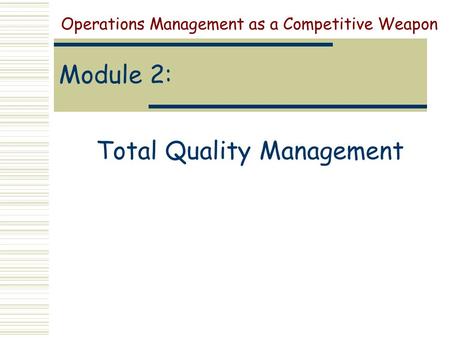 Module 2: Total Quality Management Operations Management as a Competitive Weapon.
