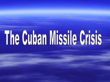 Learning Targets 1.Understand the situation in Cuba and the placement of missiles. 2.Analyze different, possible actions the United States could take.