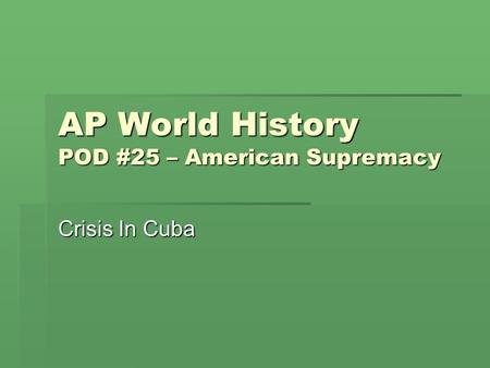 AP World History POD #25 – American Supremacy Crisis In Cuba.