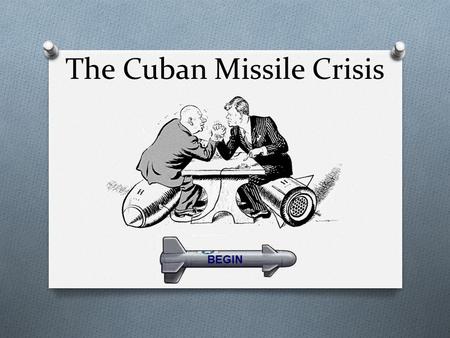The Cuban Missile Crisis BEGIN. Cuba provided with arms After the Bay of Pigs fiasco, Soviet weapons flooded into Cuba. The Soviet Union publicly announced.