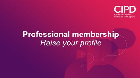Professional membership Raise your profile. Raise your profile after qualifying When you successfully complete your CIPD qualification you’ll automatically.